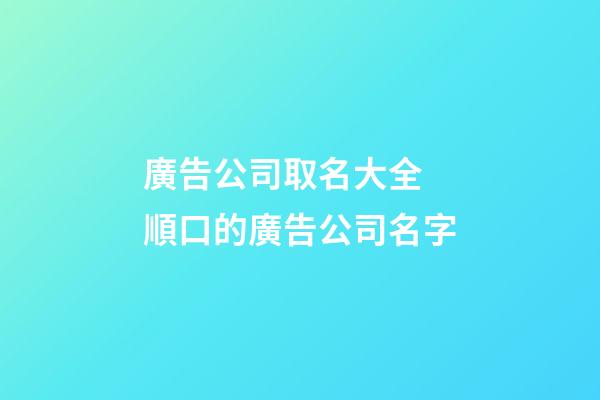 廣告公司取名大全 順口的廣告公司名字-第1張-公司起名-玄機派